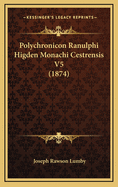 Polychronicon Ranulphi Higden Monachi Cestrensis V5 (1874)