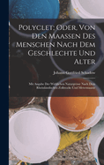 Polyclet; Oder, Von Den Maassen Des Menschen Nach Dem Geschlechte Und Alter: Mit Angabe Der Wirklichen Naturgrosse Nach Dem Rheinlandischen Zollstocke Und Metermaasse