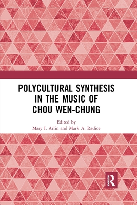 Polycultural Synthesis in the Music of Chou Wen-chung - Arlin, Mary I. (Editor), and Radice, Mark A. (Editor)