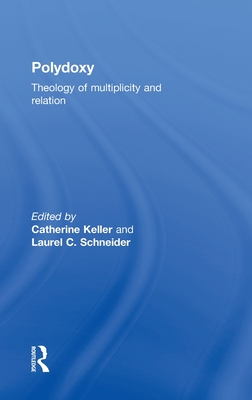 Polydoxy: Theology of Multiplicity and Relation - Keller, Catherine (Editor), and Schneider, Laurel (Editor)