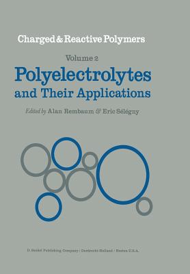 Polyelectrolytes and Their Applications - Rembaum, A (Editor), and Selegny, E (Editor)