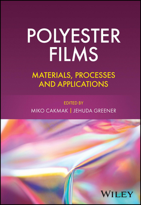 Polyester Films: Materials, Processes and Applications - Cakmak, Miko (Editor), and Greener, Jehuda (Editor)