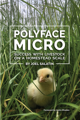 Polyface Micro: Success with Livestock on a Homestead Scale - Salatin, Joel, and Rhodes, Justin (Foreword by)