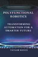 Polyfunctional Robotics: Transforming Automation for a Smarter Future