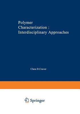 Polymer Characterization Interdisciplinary Approaches: Proceedings of the Symposium on Interdisciplinary Approaches to the Characterization of Polymers at the Meeting of the American Chemical Society in Chicago in September 1970 - Craver, Clara D (Editor)