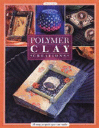Polymer Clay Creations: 11 Easy Projects You Can Make - Segal, Marie