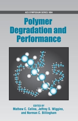 Polymer Degradation and Performance - Celina, Mathew C (Editor), and Billingham, Norman C (Editor), and Wiggins, Jeffrey S (Editor)