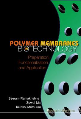 Polymer Membranes in Biotechnology: Preparation, Functionalization and Application - Ramakrishna, Seeram, and Ma, Zuwei, and Matsuura, Takeshi
