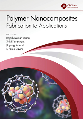 Polymer Nanocomposites: Fabrication to Applications - Verma, Rajesh Kumar (Editor), and Kesarwani, Shivi (Editor), and Xu, Jinyang (Editor)