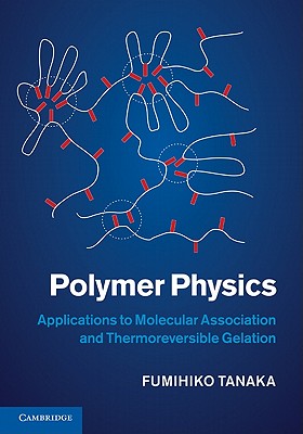 Polymer Physics: Applications to Molecular Association and Thermoreversible Gelation - Tanaka, Fumihiko