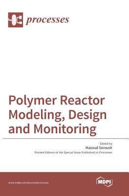 Polymer Reactor Modeling, Design and Monitoring - Soroush, Masoud (Guest editor)