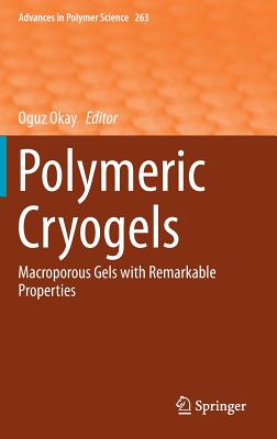 Polymeric Cryogels: Macroporous Gels with Remarkable Properties - Okay, Oguz (Editor)