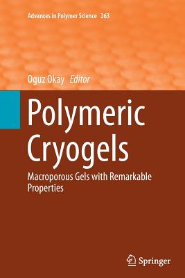 Polymeric Cryogels: Macroporous Gels with Remarkable Properties - Okay, Oguz (Editor)