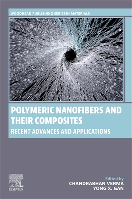 Polymeric Nanofibers and Their Composites: Recent Advances and Applications - Verma, Chandrabhan (Editor), and X Gan, Yong (Editor)