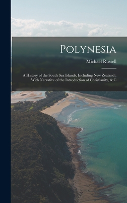 Polynesia: A History of the South Sea Islands, Including New Zealand; With Narrative of the Introduction of Christianity, & C - Russell, Michael