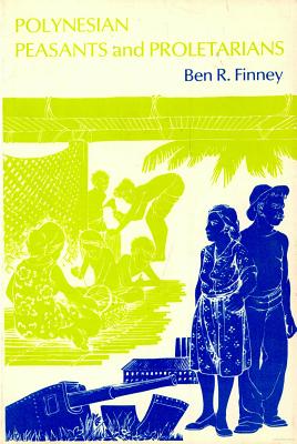 Polynesian Peasants and Proletarians - Finney, Ben R