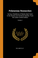 Polynesian Researches: During a Residence of Nearly Eight Years in the Society and Sandwich Islands. From the Latest London Edition; Volume 1