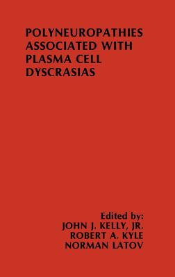 Polyneuropathies Associated with Plasma Cell Dyscrasias - Kelly, John J, and Kyle, Robert A, MD, and Latov, Norman, Dr., MD, PhD