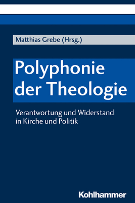 Polyphonie Der Theologie: Verantwortung Und Widerstand in Kirche Und Politik - Grebe, Matthias (Editor), and Jankowski, Gerhard (Contributions by), and Koeppler, Daniela (Contributions by)