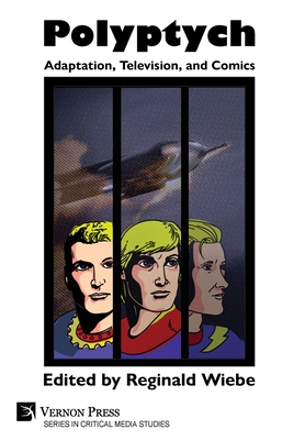 Polyptych: Adaptation, Television, and Comics - Wiebe, Reginald (Editor)