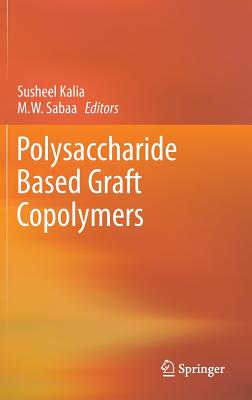 Polysaccharide Based Graft Copolymers - Kalia, Susheel (Editor), and Sabaa, M.W. (Editor)