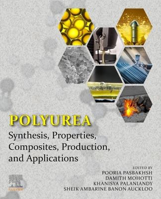 Polyurea: Synthesis, Properties, Composites, Production, and Applications - Pasbakhsh, Pooria (Editor), and Mohotti, Damith (Editor), and Palaniandy, Khanisya (Editor)