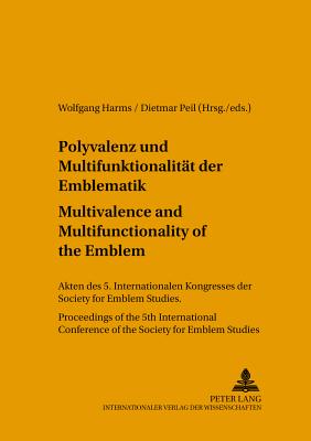 Polyvalenz Und Multifunktionalitaet Der Emblematik - Multivalence and Multifunctionality of the Emblem: Akten Des 5. Internationalen Kongresses Der Society for Emblem Studies- Proceedings of the 5 Th International Conference of the Society for Emblem... - Strohschneider, Peter (Editor), and Harms, Wolfgang (Editor), and Peil, Dietmar (Editor)