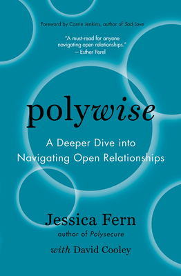 Polywise: A Deeper Dive Into Navigating Open Relationships - Fern, Jessica, and Cooley, David, and Jenkins, Carrie (Foreword by)