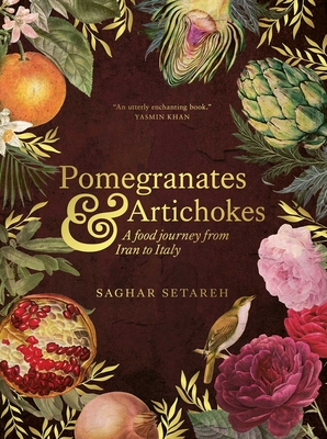 Pomegranates and Artichokes: A Food Journey from Iran to Italy - Setareh, Saghar