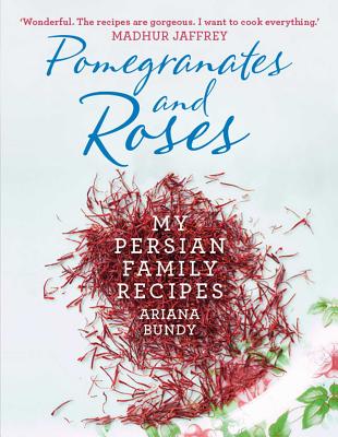 Pomegranates and Roses: My Persian Family Recipes - Bundy, Ariana