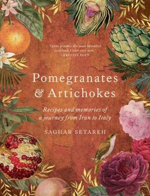 Pomegranates & Artichokes: Recipes and memories of a journey from Iran to Italy - Setareh, Saghar