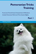 Pomeranian Tricks Training Pomeranian Tricks & Games Training Tracker & Workbook. Includes: Pomeranian Multi-Level Tricks, Games & Agility. Part 1