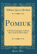 Pomiuk: A Waif of Labrador; A Brave Boy's Life for Brave Boys (Classic Reprint)