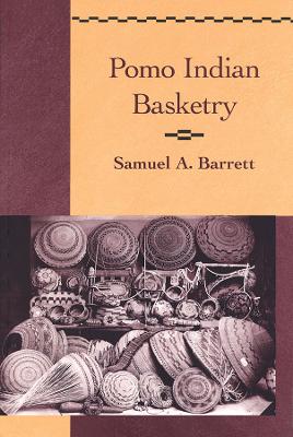 Pomo Indian Basketry - Barrett, Samuel A, and Smith-Ferri, Sherrie (Introduction by)