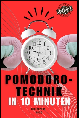 Pomodoro-Technik in 10 Minuten: Verbessern Sie Ihre Produktivit?t mit leistungsstarken Fokusblcken - Report, Geo