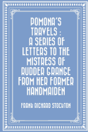 Pomona's Travels: A Series of Letters to the Mistress of Rudder Grange from Her Former Handmaiden