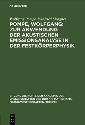 Pompe, Wolfgang: Zur Anwendung Der Akustischen Emissionsanalyse in Der Festkrperphysik: Morgner, Winfried: Die Einbeziehung Der Schallemissionsanalyse in Die Prfung Mechanisch Und Korrosiv Beanspruchter Werkstoffe Und Bauteile - Pompe, Wolfgang, and Morgner, Winfried