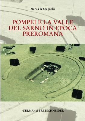 Pompei E La Valle del Sarno in Epoca Preromana: La Cultura Delle Tombe a Fossa - de' Spagnolis Conticello, Marisa