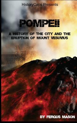 Pompeii: A History of the City and the Eruption of Mount Vesuvius - Mason, Fergus, and Historycaps