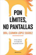 Pon Lmites, No Pantallas. Cmo Educar En El Siglo XXI Sin Perder El Norte / Set Boundaries, Not Screens: How to Parent in the 21st Century