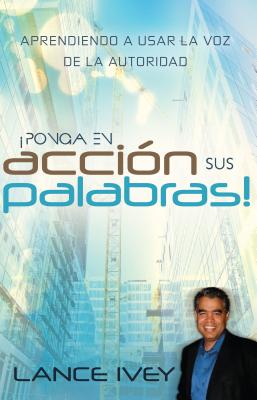 Pon Tus Palabras a Trabajar: Aprende a Usar La Voz de Autoridad - Ivey, Lance, and McIntosh, Ron (Foreword by)