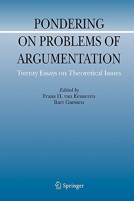 Pondering on Problems of Argumentation: Twenty Essays on Theoretical Issues - Van Eemeren, Frans H (Editor), and Garssen, Bart (Editor)