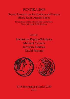 PONTIKA 2008: Recent Research on the Northern and Eastern Black Sea in Ancient Times: Recent Research on the Northern and Eastern Black Sea in Ancient Times; Proceedings of the International Conference,  21st-26th April 2008, Krakw - Bodzek, Jaroslaw (Editor), and Braund, David (Editor), and Papuci-Wadyka, Ewdoksia (Editor)