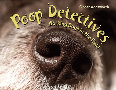 Poop Detectives: Working Dogs in the Field - Wadsworth, Ginger