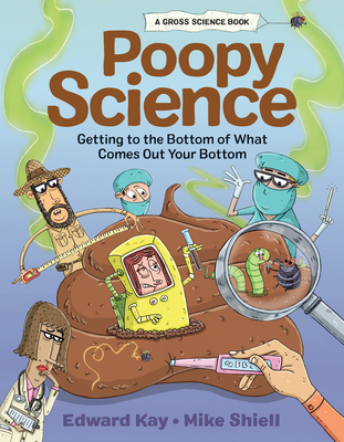 Poopy Science: Getting to the Bottom of What Comes Out Your Bottom - Kay, Edward