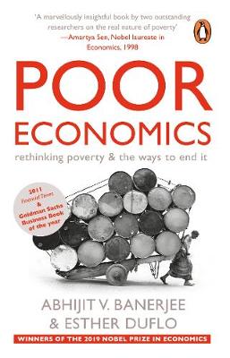 Poor Economics: rethinking poverty & the ways to end it - Banerjee, Abhijit, and Duflo, Esther