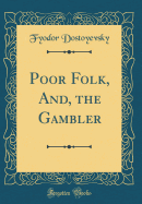 Poor Folk, And, the Gambler (Classic Reprint)