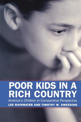 Poor Kids in a Rich Country: America's Children in Comparative Perspective - Rainwater, Lee, and Smeeding, Timothy M