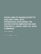Poor-Laws of Massachusetts and New York, with Appendices Containing the United States Immigration and Contract-Labor Laws
