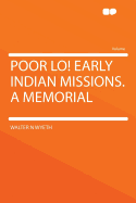 Poor Lo! Early Indian Missions. a Memorial